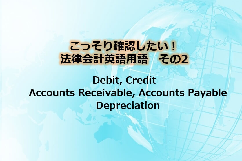 こっそり確認したい 法律会計英語用語 その２ Debit Credit Accounts Receivable Accounts Payable Depreciation シンガポール 海外展開企業向け会計 税務情報 Tomaコンサルタンツグループ