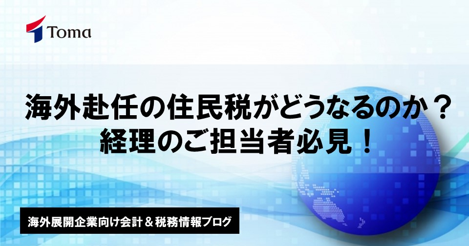 海外赴任の住民税がどうなるのか？経理のご担当者必見！ シンガポール 海外展開企業向け会計＆税務情報 税金 非居住者 Toma