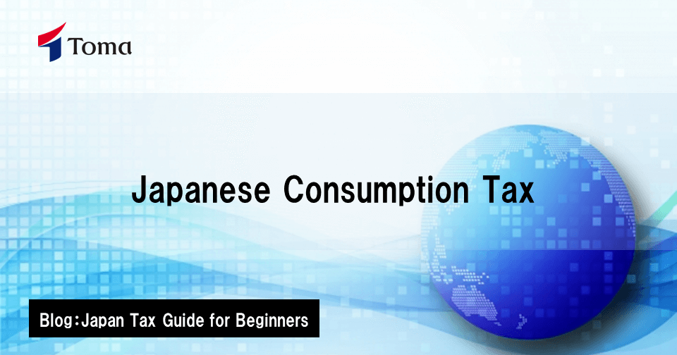 Japanese Consumption Tax | TOMA Consultants Group Co.,Ltd.