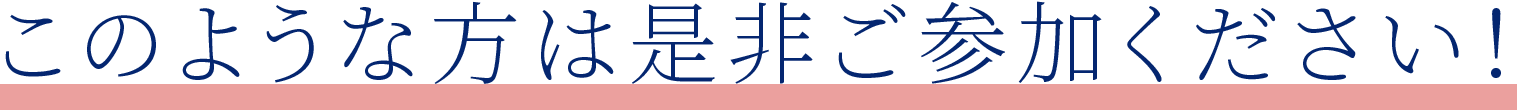 このような方は是非ご参加ください！