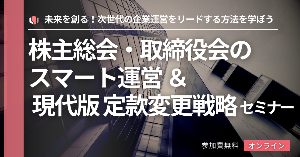 株主総会・取締役会のスマート運営＆現代版 定款変更戦略セミナー