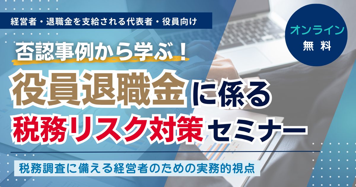 否認事例から学ぶ！役員退職金に係る税務リスク対策セミナー