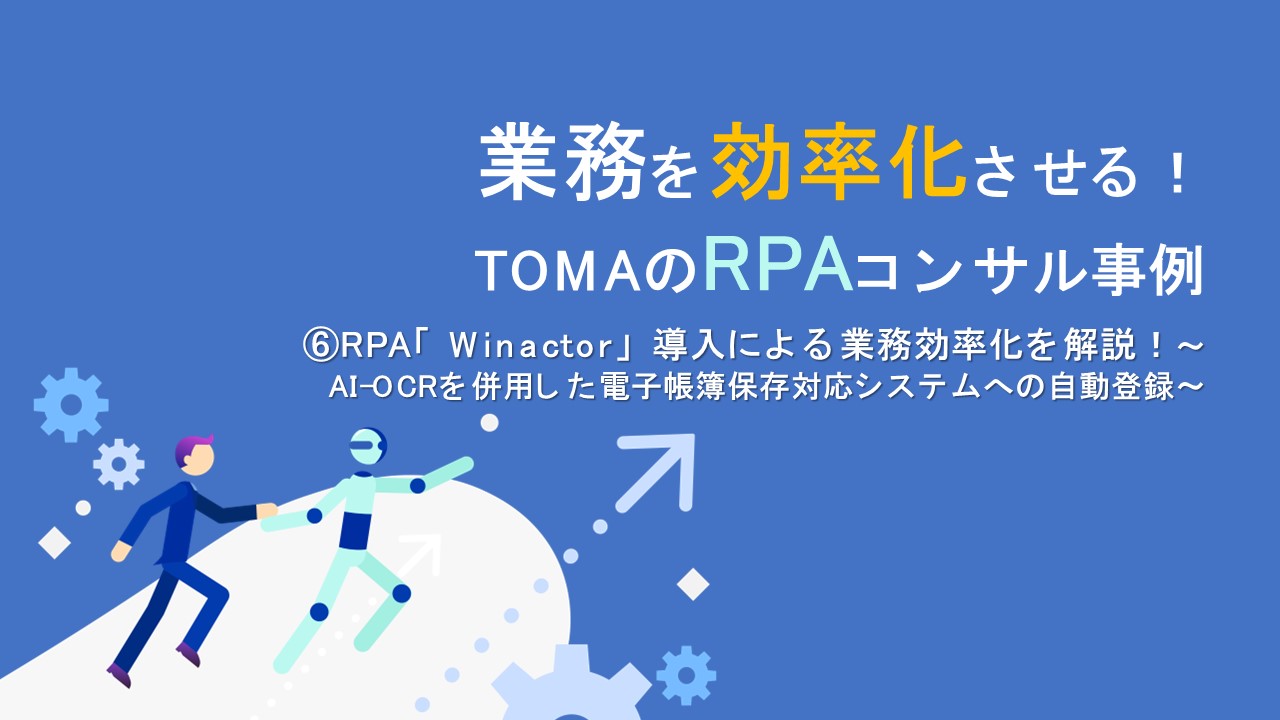 RPA「WinActor」導入による業務効率化を解説！ＴＯＭＡのコンサル事例⑥〜AI-OCRを併用した電子帳簿保存対応システムへの自動登録〜