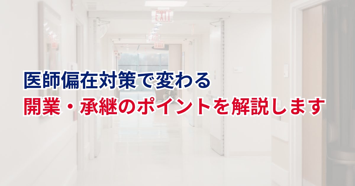 医師偏在対策で変わる開業・承継のポイントを解説します