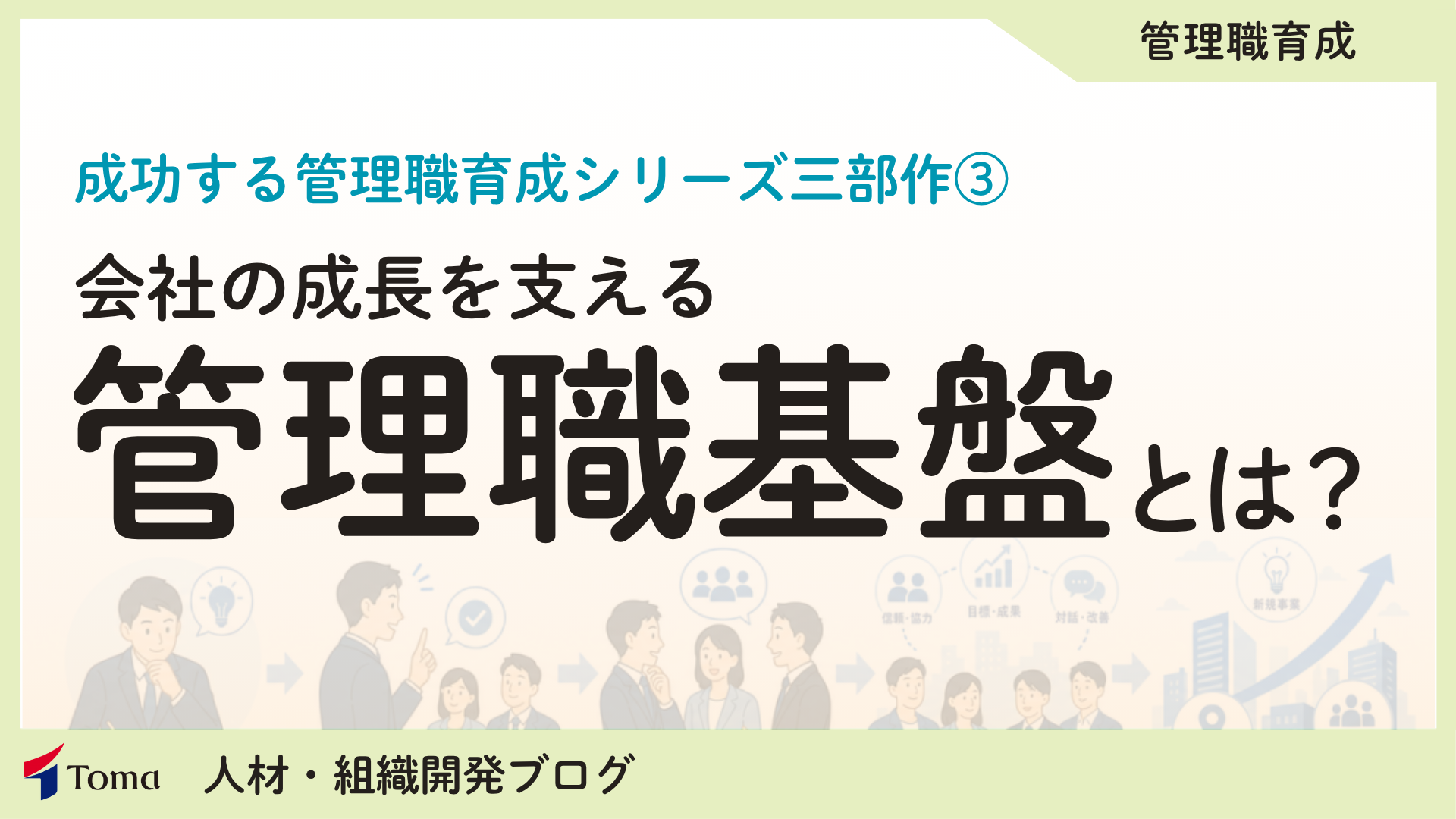 管理職一人を育てるだけでは足りない。「管理職基盤」を強化する時代へ ～管理職一人の成長を、会社全体の成長へ～
